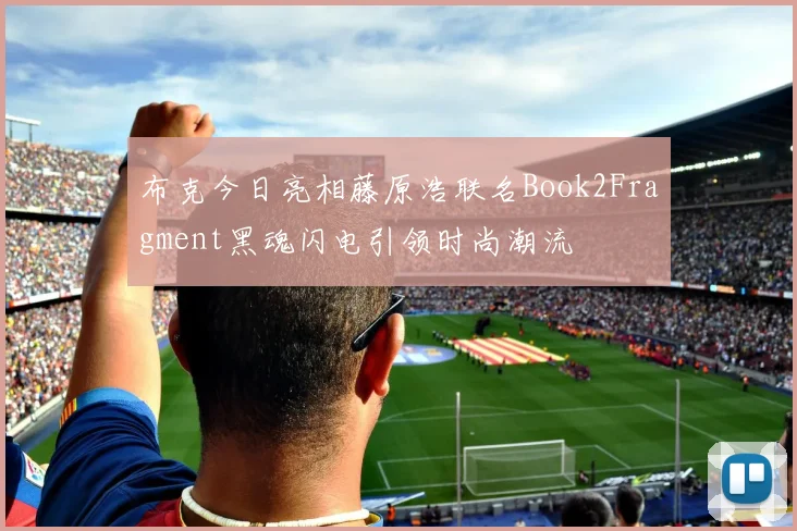 布克今日亮相藤原浩联名Book2Fragment黑魂闪电引领时尚潮流