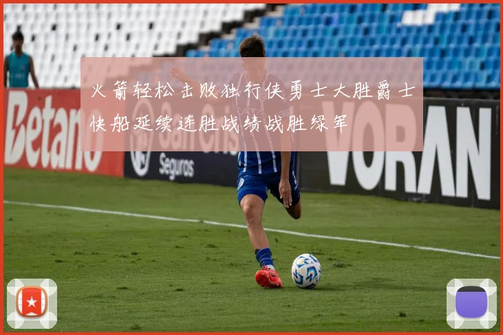 火箭轻松击败独行侠勇士大胜爵士快船延续连胜战绩战胜绿军