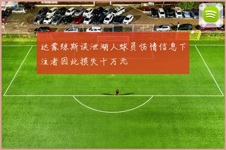 达蒙琼斯误泄湖人球员伤情信息下注者因此损失十万元